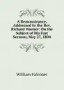A Remonstrance, Addressed to the Rev. Richard Warner: On the Subject of His Fast Sermon, May 27, 1804 - William Falconer