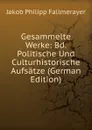 Gesammelte Werke: Bd. Politische Und Culturhistorische Aufsatze (German Edition) - Jakob Philipp Fallmerayer
