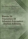 Poesie Di Francesco Di Silvestri-Falconieri . (Italian Edition) - Francesco Di Silvestri Falconieri