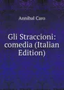 Gli Straccioni: comedia (Italian Edition) - Annibal Caro