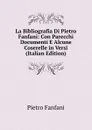 La Bibliografia Di Pietro Fanfani: Con Parecchi Documenti E Alcune Coserelle in Versi (Italian Edition) - Fanfani Pietro