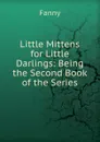 Little Mittens for Little Darlings: Being the Second Book of the Series - Fanny
