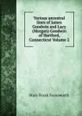 Various ancestral lines of James Goodwin and Lucy (Morgan) Goodwin of Hartford, Connecticut Volume 2 - Starr Frank Farnsworth