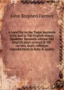 A hand list to the Tudor facsimile texts and to Old English drama. Students. facsimile edition Old English plays printed . MS. rarities, exact collotype reproductions in folio . quarto - Farmer John Stephen