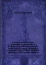Proverbs, epigrams, and miscellanies, comprising: A dialogue of the effectual proverbs in the English tongue concerning marriages; First hundred . hundred epigrams; A sith hundred epigram - Heywood John