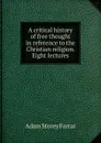 A critical history of free thought in reference to the Christian religion. Eight lectures - Adam Storey Farrar