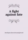 A fight against fate - John Rupert. [from old catalog] Farrell
