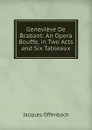 Genevieve De Brabant: An Opera Bouffe, in Two Acts and Six Tableaux - Jacques Offenbach