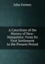A Catechism of the History of New-Hampshire: From Its First Settlement to the Present Period - John Farmer