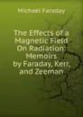 The Effects of a Magnetic Field On Radiation: Memoirs by Faraday, Kerr, and Zeeman - Faraday Michael