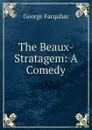 The Beaux-Stratagem: A Comedy - George Farquhar