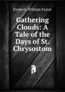Gathering Clouds: A Tale of the Days of St. Chrysostom - F. W. Farrar
