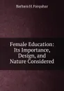 Female Education: Its Importance, Design, and Nature Considered - Barbara H. Farquhar