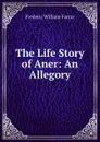 The Life Story of Aner: An Allegory - F. W. Farrar