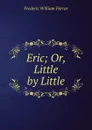 Eric; Or, Little by Little - F. W. Farrar
