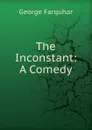 The Inconstant: A Comedy - George Farquhar