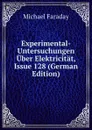 Experimental-Untersuchungen Uber Elektricitat, Issue 128 (German Edition) - Faraday Michael