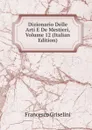 Dizionario Delle Arti E De Mestieri, Volume 12 (Italian Edition) - Francesco Griselini