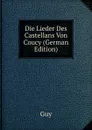 Die Lieder Des Castellans Von Coucy (German Edition) - Guy