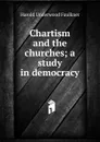 Chartism and the churches; a study in democracy - Harold Underwood Faulkner