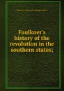 Faulkner.s history of the revolution in the southern states; - Thomas C. [from old catalog] Faulkner