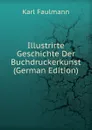 Illustrirte Geschichte Der Buchdruckerkunst (German Edition) - Karl Faulmann