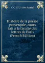 Histoire de la poesie provencale, cours fait a la faculte des lettres de Paris (French Edition) - C C. 1772-1844 Fauriel