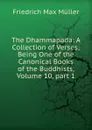 The Dhammapada: A Collection of Verses; Being One of the Canonical Books of the Buddhists, Volume 10,.part 1 - Müller Friedrich Max