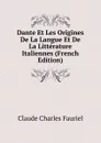 Dante Et Les Origines De La Langue Et De La Litterature Italiennes (French Edition) - Claude Charles Fauriel