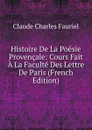 Histoire De La Poesie Provencale: Cours Fait A La Faculte Des Lettre De Paris (French Edition) - Claude Charles Fauriel