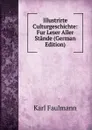 Illustrirte Culturgeschichte: Fur Leser Aller Stande (German Edition) - Karl Faulmann