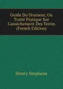 Guide Du Draineur, Ou Traite Pratique Sur L.assechement Des Terres (French Edition) - Henry Stephens