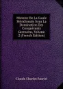 Histoire De La Gaule Meridionale Sous La Domination Des Conquerants Germains, Volume 2 (French Edition) - Claude Charles Fauriel