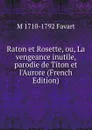 Raton et Rosette, ou, La vengeance inutile, parodie de Titon et l.Aurore (French Edition) - M 1710-1792 Favart