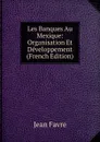 Les Banques Au Mexique: Organisation Et Developpement (French Edition) - Jean Favre