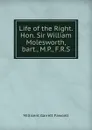Life of the Right. Hon. Sir William Molesworth, bart., M.P., F.R.S. - Millicent Garrett Fawcett