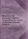 Memoires De Hollande: Histoire Particuliere En Forme De Roman (French Edition) - La Fayette