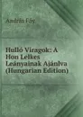 Hullo Viragok: A Hon Lelkes Leanyainak Ajanlva (Hungarian Edition) - András Fáy