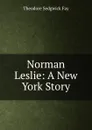 Norman Leslie: A New York Story - Theodore Sedgwick Fay