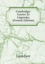 Cambodge: Contes Et Legendes (French Edition) - Léon Feer