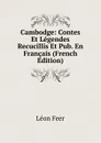 Cambodge: Contes Et Legendes Recucillis Et Pub. En Francais (French Edition) - Léon Feer