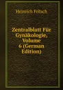 Zentralblatt Fur Gynakologie, Volume 6 (German Edition) - Heinrich Fritsch
