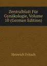 Zentralblatt Fur Gynakologie, Volume 10 (German Edition) - Heinrich Fritsch