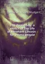 The forest boy: a sketch of the life of Abraham Lincoln : for young people - Zachariah Atwell Mudge
