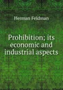 Prohibition; its economic and industrial aspects - Herman Feldman