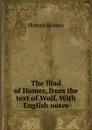 The Iliad of Homer, from the text of Wolf. With English notes - Homer