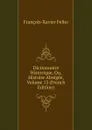 Dictionnaire Historique, Ou, Histoire Abregee, Volume 13 (French Edition) - François-Xavier Feller