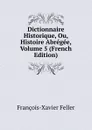 Dictionnaire Historique, Ou, Histoire Abregee, Volume 5 (French Edition) - François-Xavier Feller