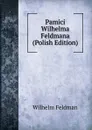 Pamici Wilhelma Feldmana (Polish Edition) - Wilhelm Feldman