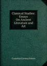 Classical Studies: Essays On Ancient Literature and Art - Cornelius Conway Felton